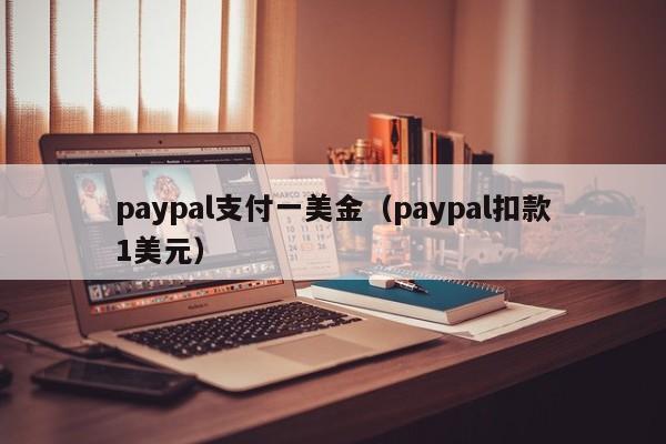 paypal支付一美金（paypal扣款1美元）