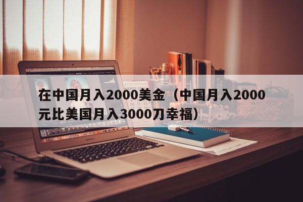 在中国月入2000美金（中国月入2000元比美国月入3000刀幸福）