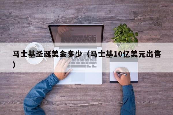 马士基圣诞美金多少（马士基10亿美元出售）