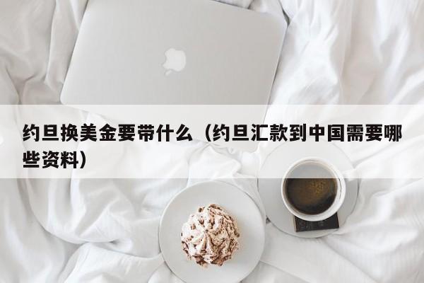 约旦换美金要带什么（约旦汇款到中国需要哪些资料）