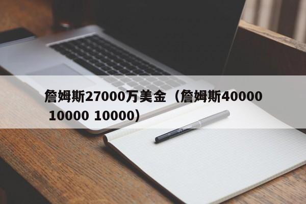 詹姆斯27000万美金（詹姆斯40000 10000 10000）