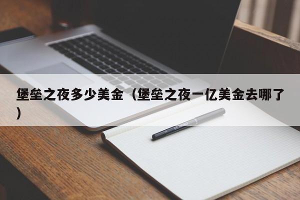 堡垒之夜多少美金（堡垒之夜一亿美金去哪了）
