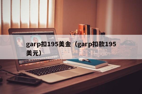 garp扣195美金（garp扣款195美元）