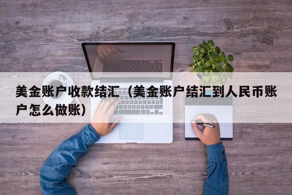 美金账户收款结汇（美金账户结汇到人民币账户怎么做账）