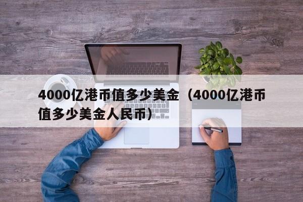 4000亿港币值多少美金（4000亿港币值多少美金人民币）