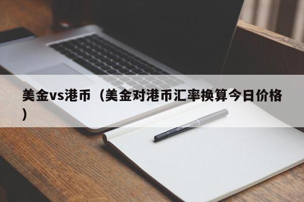 美金vs港币（美金对港币汇率换算今日价格）