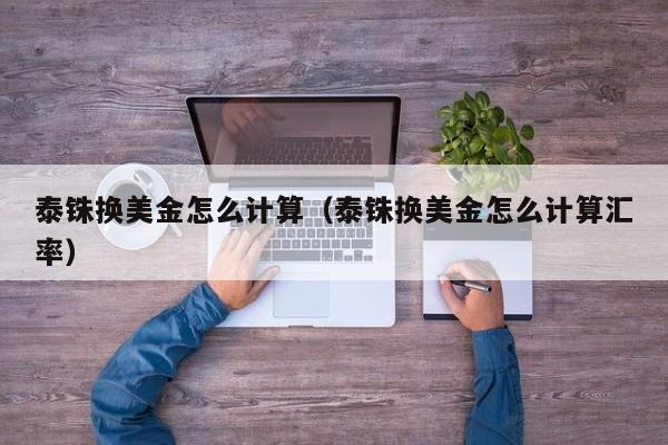 泰铢换美金怎么计算（泰铢换美金怎么计算汇率）