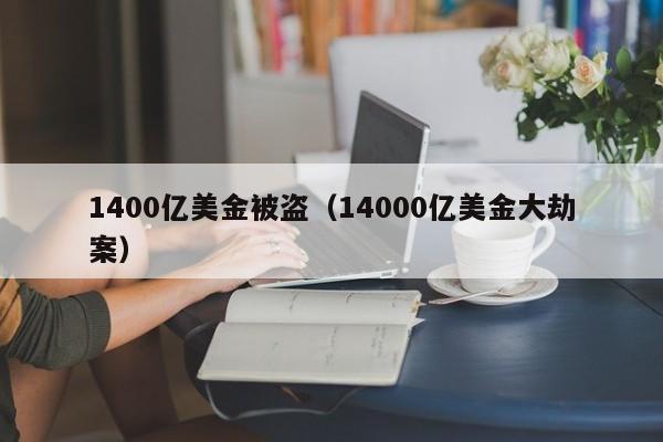 1400亿美金被盗（14000亿美金大劫案）