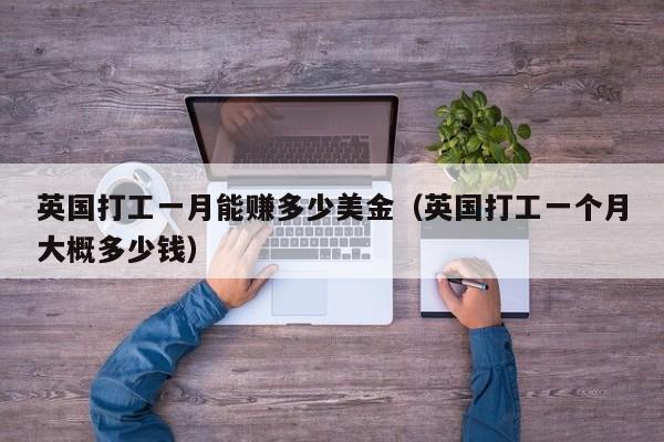 英国打工一月能赚多少美金（英国打工一个月大概多少钱）