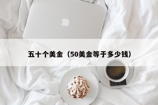 五十个美金（50美金等于多少钱）