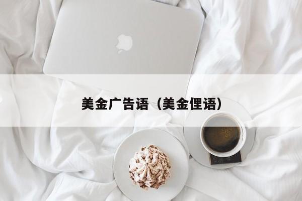 美金广告语（美金俚语）