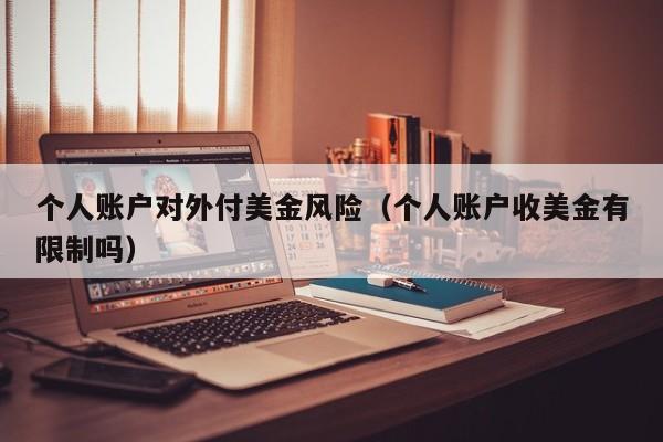 个人账户对外付美金风险（个人账户收美金有限制吗）