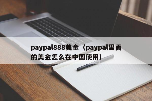 paypal888美金（paypal里面的美金怎么在中国使用）