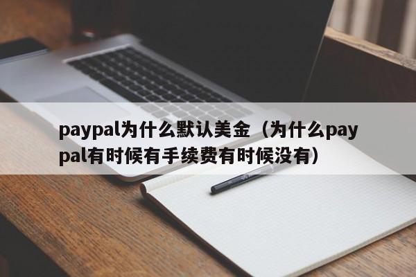 paypal为什么默认美金（为什么paypal有时候有手续费有时候没有）