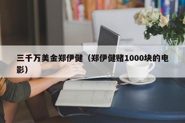 三千万美金郑伊健（郑伊健赌1000块的电影）