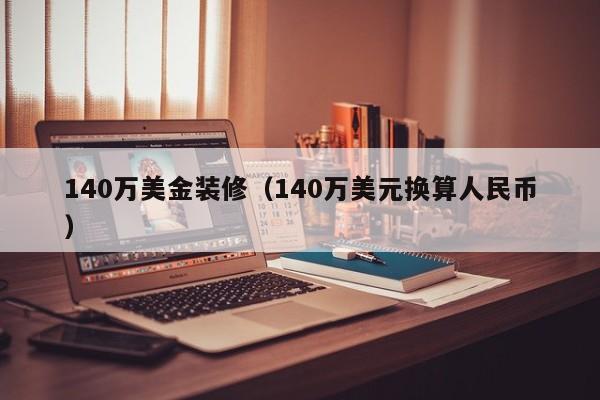 140万美金装修（140万美元换算人民币）