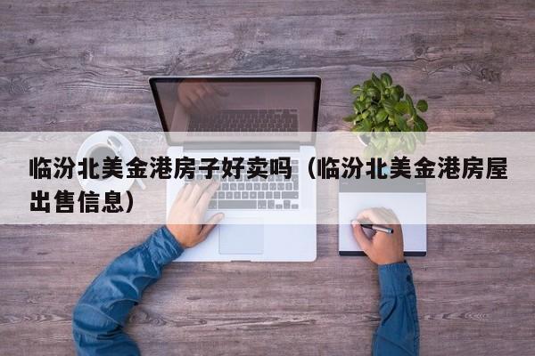 临汾北美金港房子好卖吗（临汾北美金港房屋出售信息）