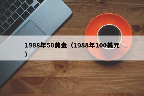 1988年50美金（1988年100美元）