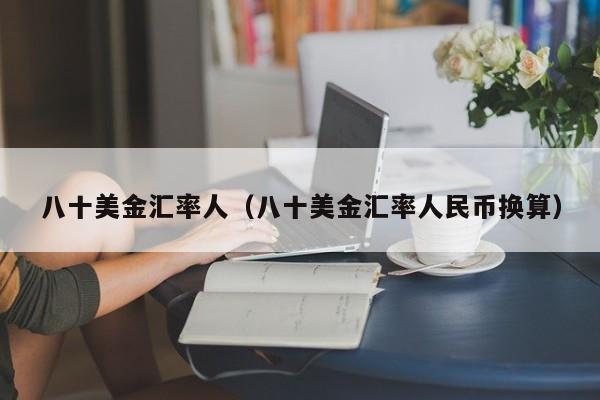 八十美金汇率人（八十美金汇率人民币换算）