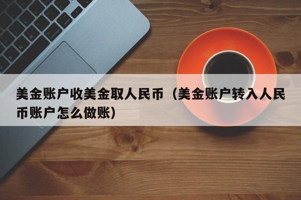 美金账户收美金取人民币（美金账户转入人民币账户怎么做账）