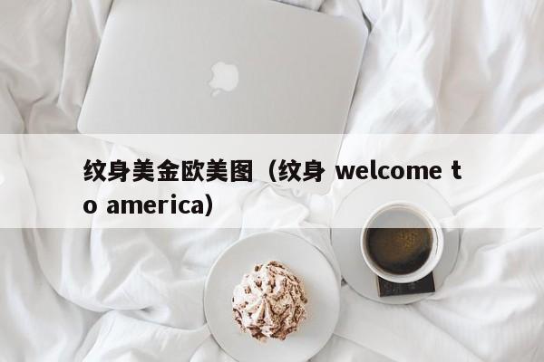 纹身美金欧美图（纹身 welcome to america）
