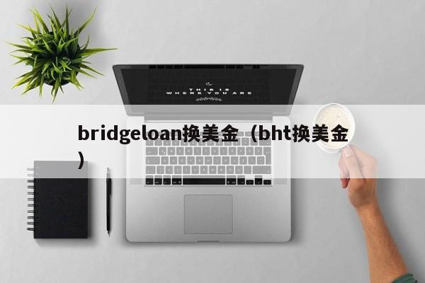 bridgeloan换美金（bht换美金）