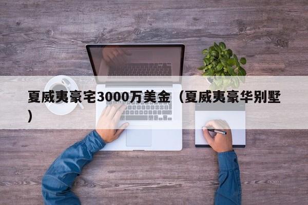 夏威夷豪宅3000万美金（夏威夷豪华别墅）