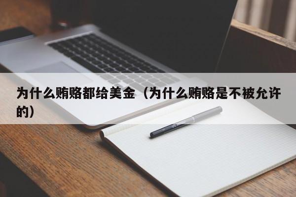 为什么贿赂都给美金（为什么贿赂是不被允许的）