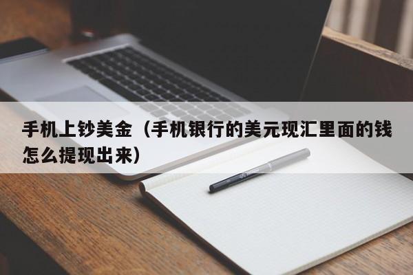 手机上钞美金（手机银行的美元现汇里面的钱怎么提现出来）