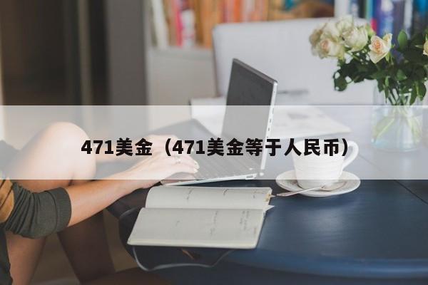 471美金（471美金等于人民币）