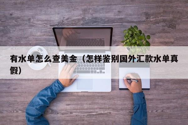 有水单怎么查美金（怎样鉴别国外汇款水单真假）