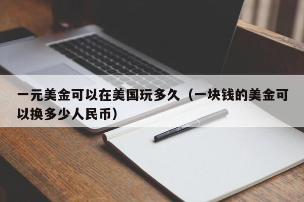 一元美金可以在美国玩多久（一块钱的美金可以换多少人民币）