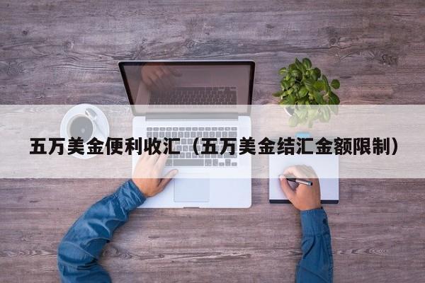 五万美金便利收汇（五万美金结汇金额限制）