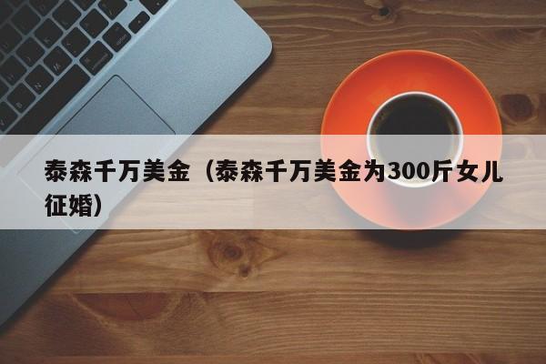 泰森千万美金（泰森千万美金为300斤女儿征婚）