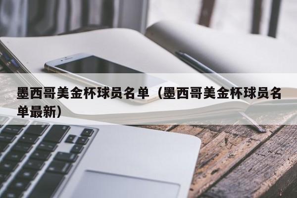 墨西哥美金杯球员名单（墨西哥美金杯球员名单最新）