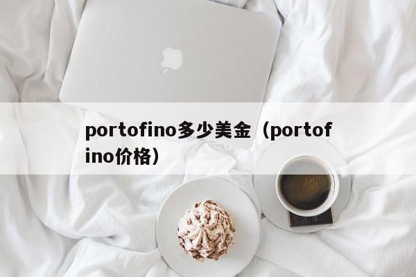 portofino多少美金（portofino价格）