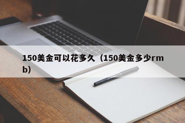 150美金可以花多久（150美金多少rmb）