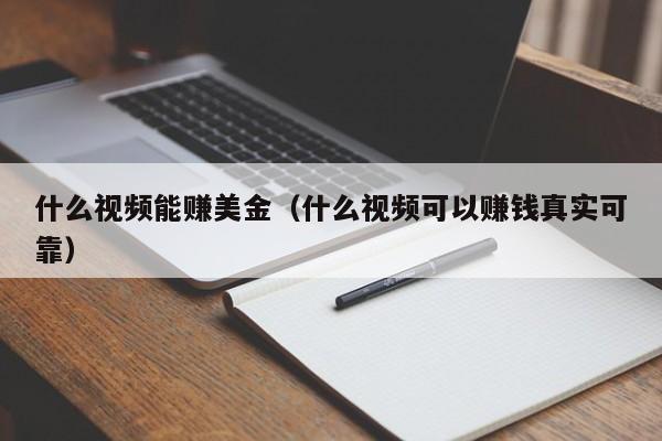 什么视频能赚美金（什么视频可以赚钱真实可靠）