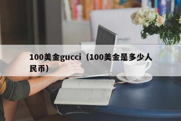 100美金gucci（100美金是多少人民币）