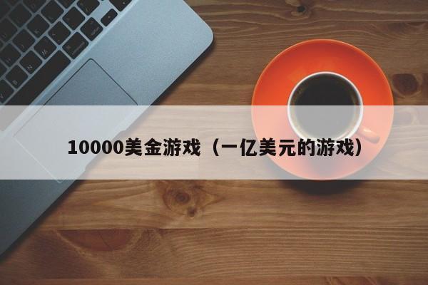 10000美金游戏（一亿美元的游戏）