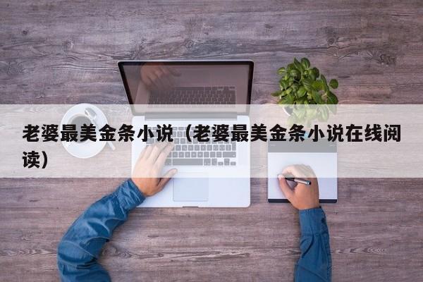 老婆最美金条小说（老婆最美金条小说在线阅读）