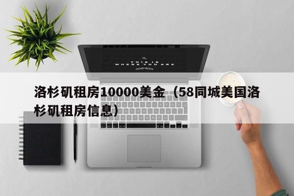 洛杉矶租房10000美金（58同城美国洛杉矶租房信息）