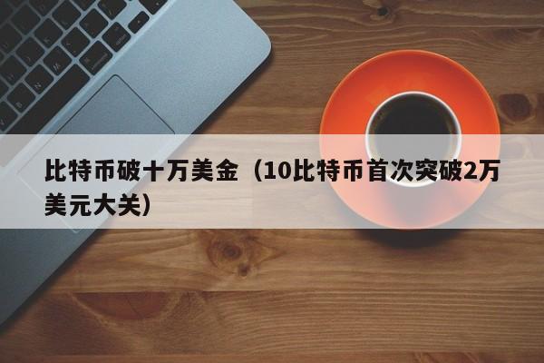 比特币破十万美金（10比特币首次突破2万美元大关）
