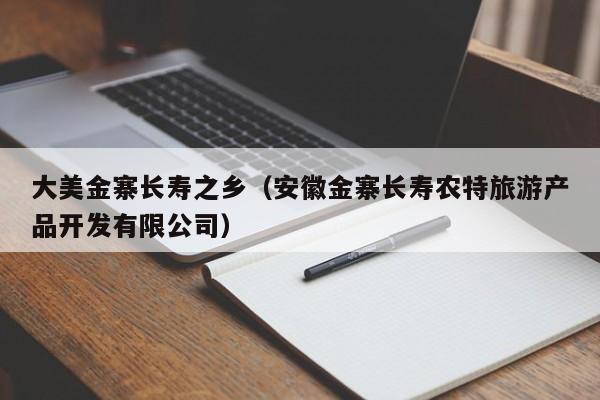 大美金寨长寿之乡（安徽金寨长寿农特旅游产品开发有限公司）