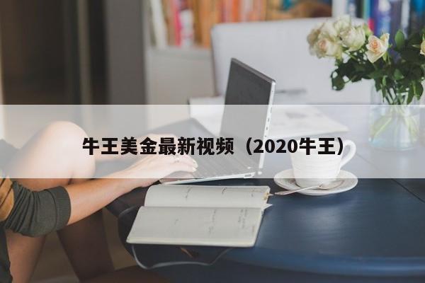 牛王美金最新视频（2020牛王）