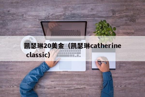 凯瑟琳20美金（凯瑟琳catherine classic）