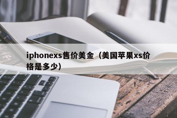 iphonexs售价美金（美国苹果xs价格是多少）