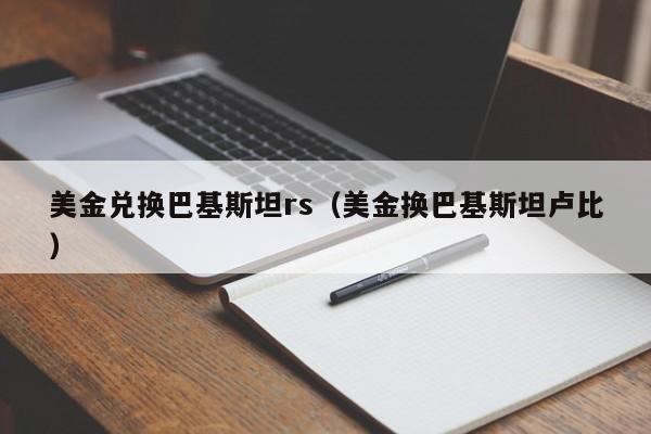 美金兑换巴基斯坦rs（美金换巴基斯坦卢比）