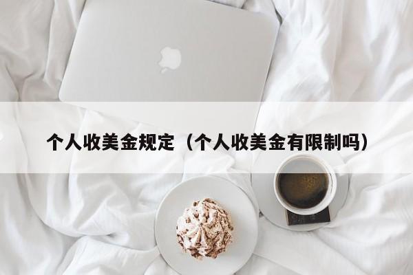 个人收美金规定（个人收美金有限制吗）