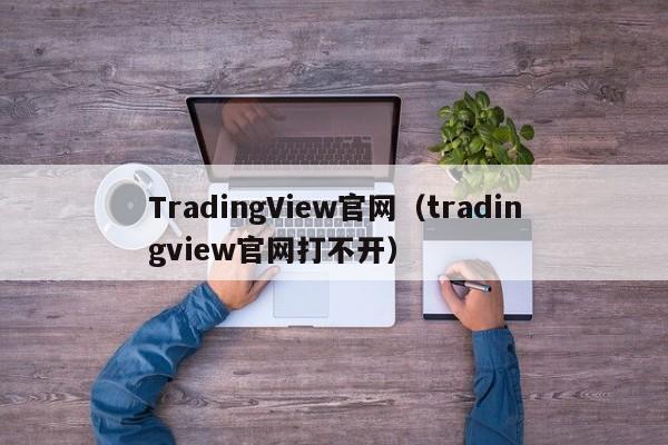 TradingView官网（tradingview官网打不开）